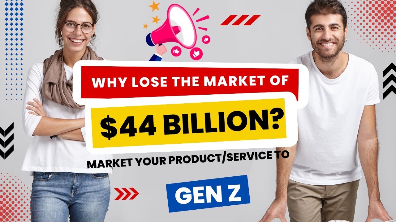 Why lose the market of $44 billion? Market Your Product/Service to GenZ Right Way
